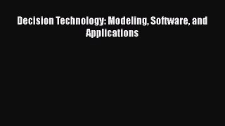 Download Decision Technology: Modeling Software and Applications Free Books