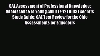 Read OAE Assessment of Professional Knowledge: Adolescence to Young Adult (7-12) (003) Secrets