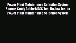Read Power Plant Maintenance Selection System Secrets Study Guide: MASS Test Review for the