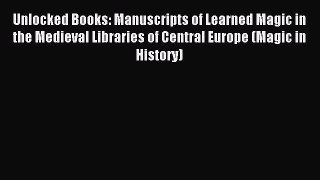 Read Unlocked Books: Manuscripts of Learned Magic in the Medieval Libraries of Central Europe