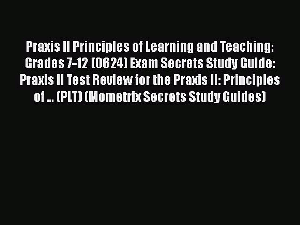 Read Praxis II Principles of Learning and Teaching: Grades 7-12 (0624) Exam Secrets Study Guide:
