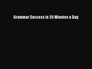 [PDF] Grammar Success in 20 Minutes a Day [Read] Full Ebook