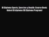 Download IB Diploma Sports Exercise & Health: Course Book: Oxford IB diploma (IB Diploma Program)