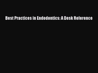 Read Best Practices in Endodontics: A Desk Reference Ebook Online