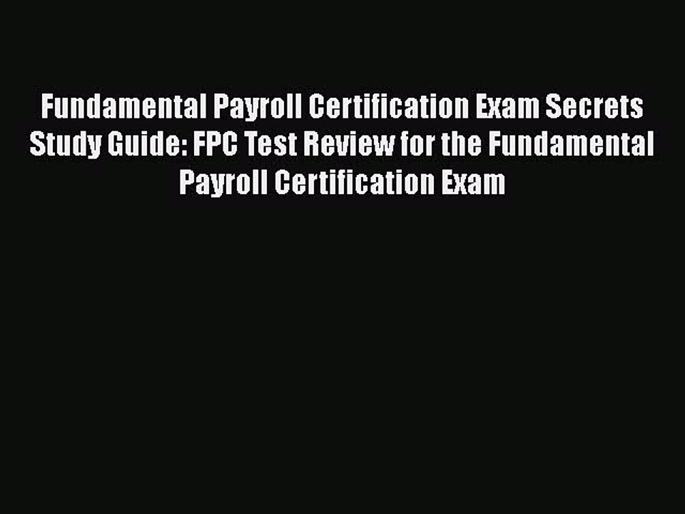 Read Fundamental Payroll Certification Exam Secrets Study Guide: FPC Test Review for the Fundamental