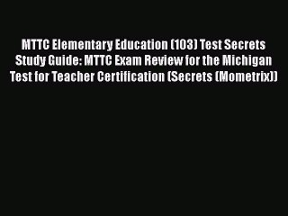 Read MTTC Elementary Education (103) Test Secrets Study Guide: MTTC Exam Review for the Michigan