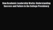 Read How Academic Leadership Works: Understanding Success and Failure in the College Presidency