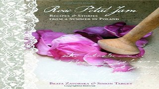 Download Rose Petal Jam  Recipes and Stories from a Summer in Poland