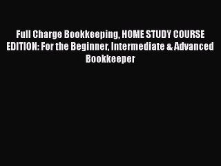 Read Full Charge Bookkeeping HOME STUDY COURSE EDITION: For the Beginner Intermediate & Advanced