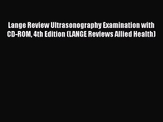Read Lange Review Ultrasonography Examination with CD-ROM 4th Edition (LANGE Reviews Allied