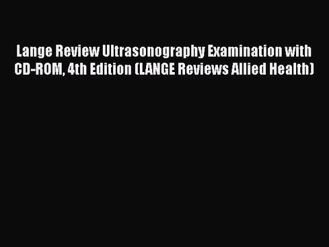 Read Lange Review Ultrasonography Examination with CD-ROM 4th Edition (LANGE Reviews Allied