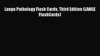 Read Lange Pathology Flash Cards Third Edition (LANGE FlashCards) Ebook Free