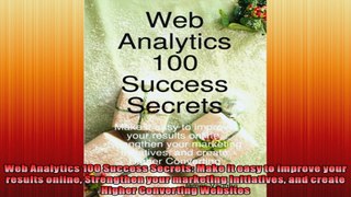 Web Analytics 100 Success Secrets Make it easy to improve your results online Strengthen