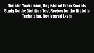 Read Dietetic Technician Registered Exam Secrets Study Guide: Dietitian Test Review for the