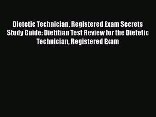 Read Dietetic Technician Registered Exam Secrets Study Guide: Dietitian Test Review for the