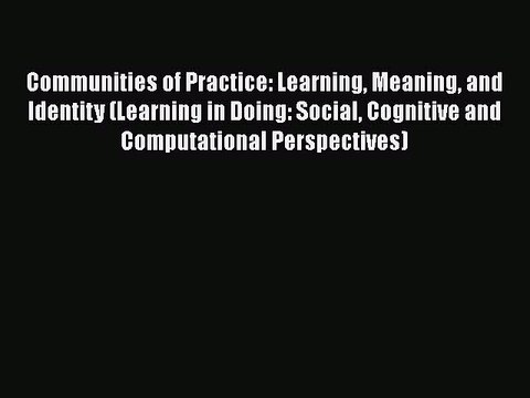 Read Communities of Practice: Learning Meaning and Identity (Learning in Doing: Social Cognitive