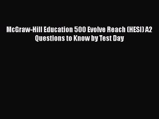 Read McGraw-Hill Education 500 Evolve Reach (HESI) A2 Questions to Know by Test Day PDF Free