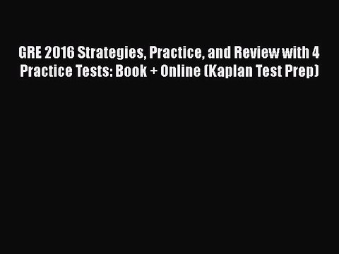 Read GRE 2016 Strategies Practice and Review with 4 Practice Tests: Book + Online (Kaplan Test