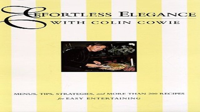 Read Effortless Elegance with Colin Cowie Menus Tips Strategies and More Than 200 Recipes for