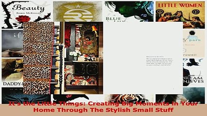 Download  Its the Little Things Creating Big Moments in Your Home Through The Stylish Small Stuff Free Books