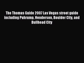 Read The Thomas Guide 2007 Las Vegas street guide including Pahrump Henderson Boulder City