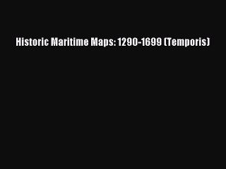 Download Historic Maritime Maps: 1290-1699 (Temporis) Ebook Free