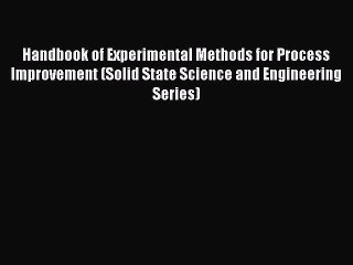 Read Handbook of Experimental Methods for Process Improvement (Solid State Science and Engineering