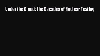 Download Under the Cloud: The Decades of Nuclear Testing PDF Online