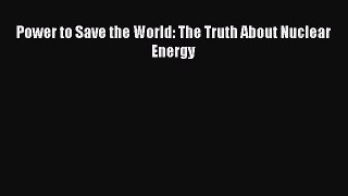 Read Power to Save the World: The Truth About Nuclear Energy Ebook Free