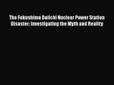 Read The Fukushima Daiichi Nuclear Power Station Disaster: Investigating the Myth and Reality