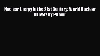 Download Nuclear Energy in the 21st Century: World Nuclear University Primer Ebook Free