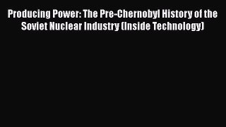 Download Producing Power: The Pre-Chernobyl History of the Soviet Nuclear Industry (Inside