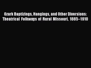 Read Ozark Baptizings Hangings and Other Diversions: Theatrical Folkways of Rural Missouri