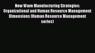 Read New Wave Manufacturing Strategies: Organizational and Human Resource Management Dimensions