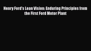 Read Henry Ford's Lean Vision: Enduring Principles from the First Ford Motor Plant PDF Free