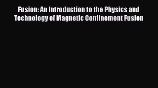 Read Fusion: An Introduction to the Physics and Technology of Magnetic Confinement Fusion PDF