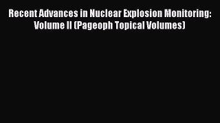 Download Recent Advances in Nuclear Explosion Monitoring: Volume II (Pageoph Topical Volumes)