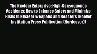 Read The Nuclear Enterprise: High-Consequence Accidents: How to Enhance Safety and Minimize