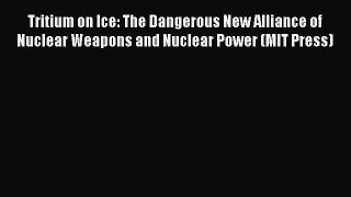 Read Tritium on Ice: The Dangerous New Alliance of Nuclear Weapons and Nuclear Power (MIT Press)