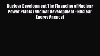 Read Nuclear Development The Financing of Nuclear Power Plants (Nuclear Development - Nuclear