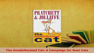 PDF  The Unadulterated Cat A Campaign for Real Cats Read Online