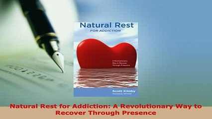 PDF  Natural Rest for Addiction A Revolutionary Way to Recover Through Presence Read Online