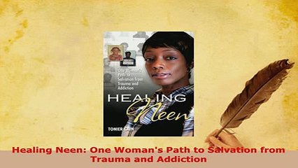 PDF  Healing Neen One Womans Path to Salvation from Trauma and Addiction Read Online
