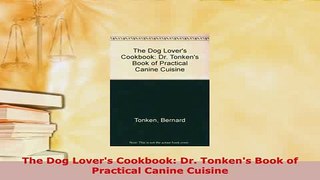 Download  The Dog Lovers Cookbook Dr Tonkens Book of Practical Canine Cuisine Read Online