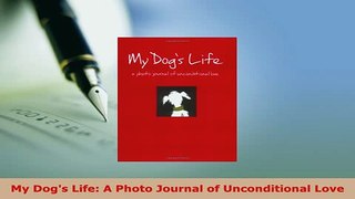 Download  My Dogs Life A Photo Journal of Unconditional Love PDF Online