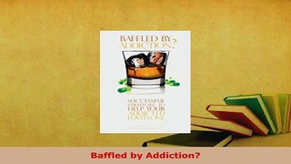 Download  Baffled by Addiction Download Full Ebook
