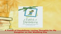 Download  A Fistful of Dandelions Loving Thoughts for My Daughter on Her Wedding Day Ebook