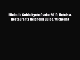 Read Michelin Guide Kyoto Osaka 2010: Hotels & Restaurants (Michelin Guide/Michelin) Ebook