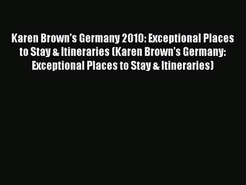 Download Karen Brown's Germany 2010: Exceptional Places to Stay & Itineraries (Karen Brown's