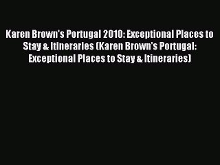 Read Karen Brown's Portugal 2010: Exceptional Places to Stay & Itineraries (Karen Brown's Portugal: